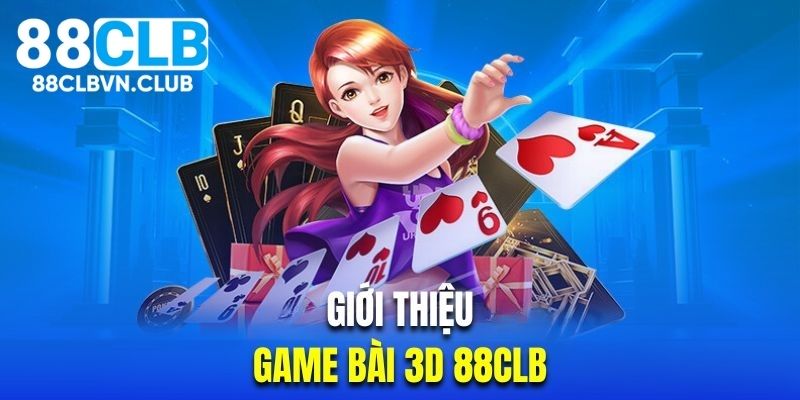 Game bài 3D 88CLB cung cấp những siêu phẩm nổi tiếng