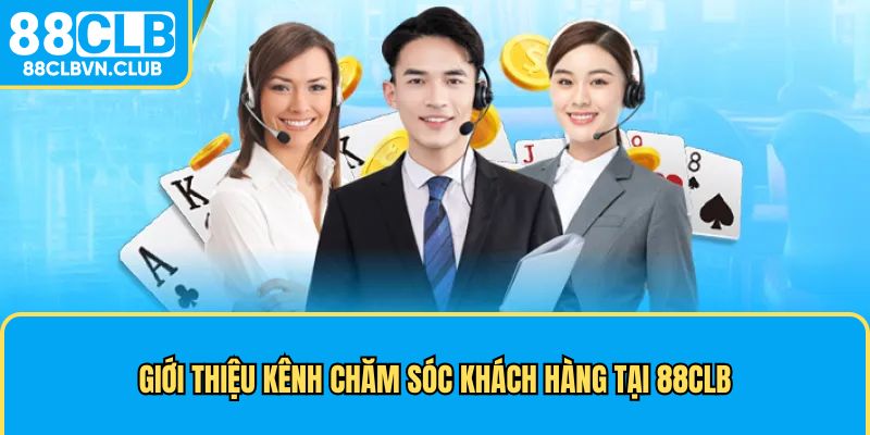 Giới thiệu kênh chăm sóc khách hàng tại 88CLB