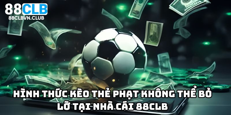 Hình thức kèo thẻ phạt không thể bỏ lỡ tại nhà cái 88CLB